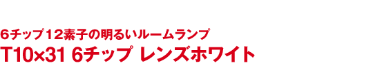 6チップ12素子の明るいルームランプ T10×31 6チップ レンズホワイト