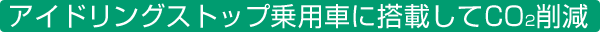 アイドリングストップ乗用車に搭載してCO2削減