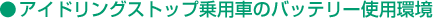 ●アイドリングストップ乗用車のバッテリー使用環境