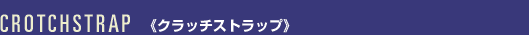 CROTCHHSTRAP <<クラッチストラップ>>